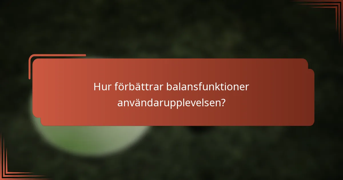 Hur förbättrar balansfunktioner användarupplevelsen?
