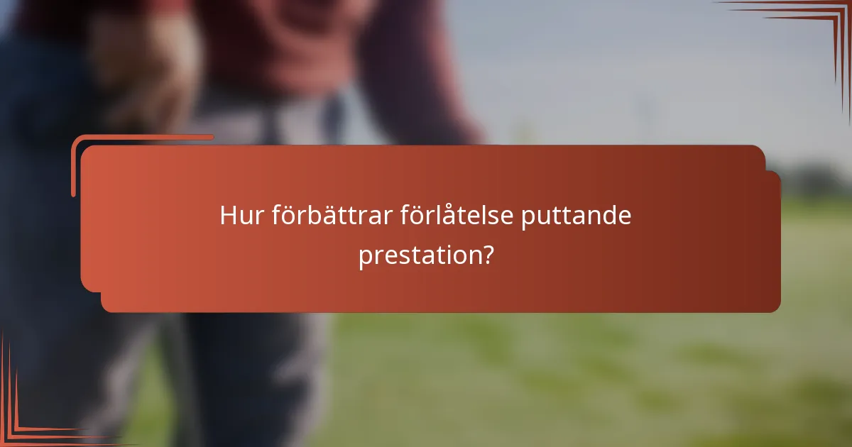 Hur förbättrar förlåtelse puttande prestation?