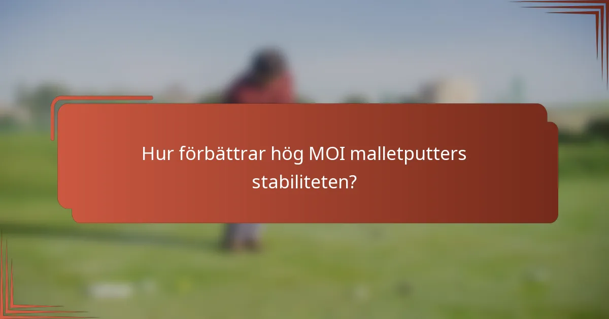 Hur förbättrar hög MOI malletputters stabiliteten?