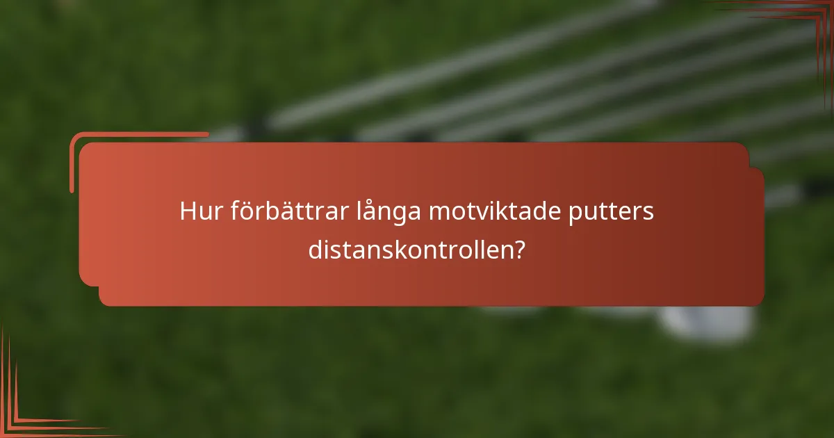 Hur förbättrar långa motviktade putters distanskontrollen?