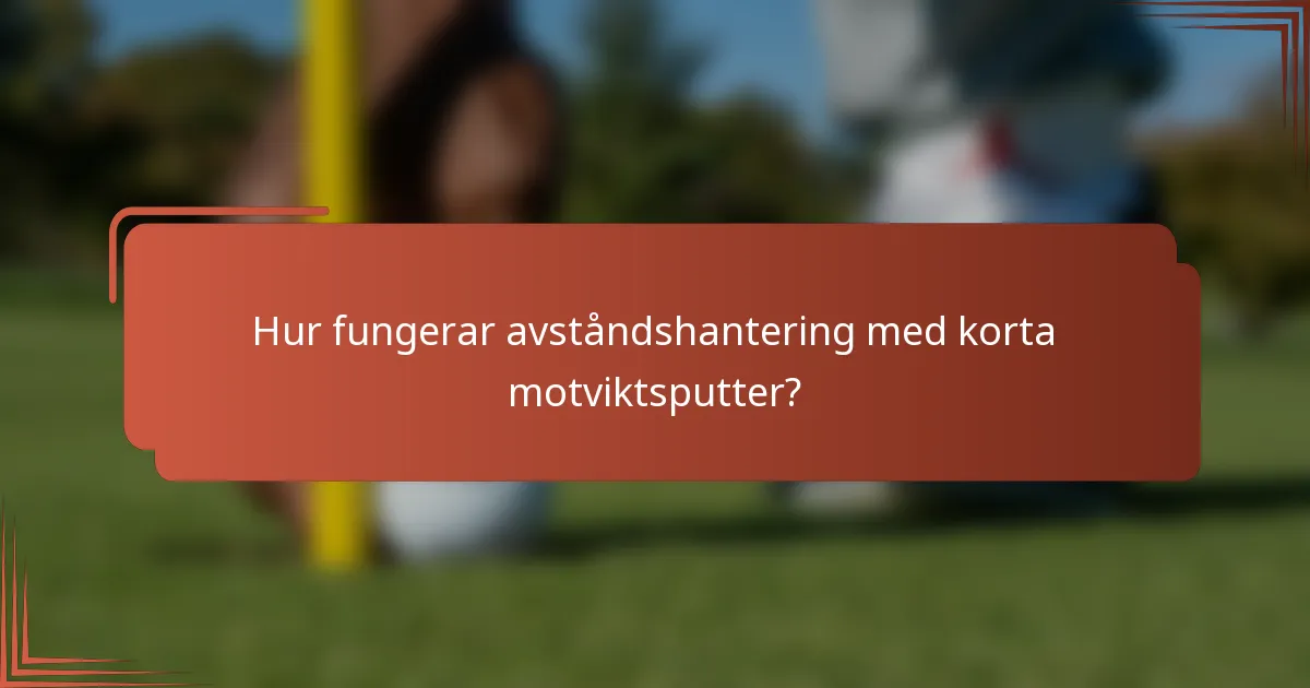 Hur fungerar avståndshantering med korta motviktsputter?
