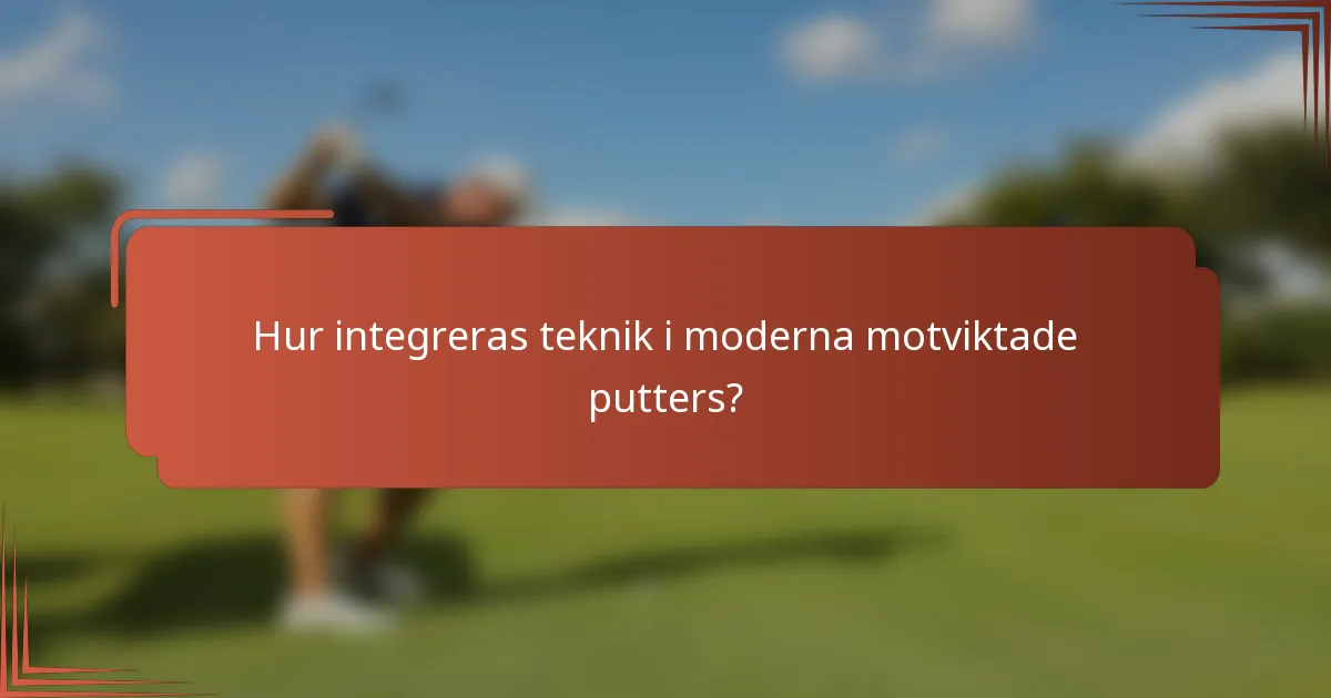 Hur integreras teknik i moderna motviktade putters?