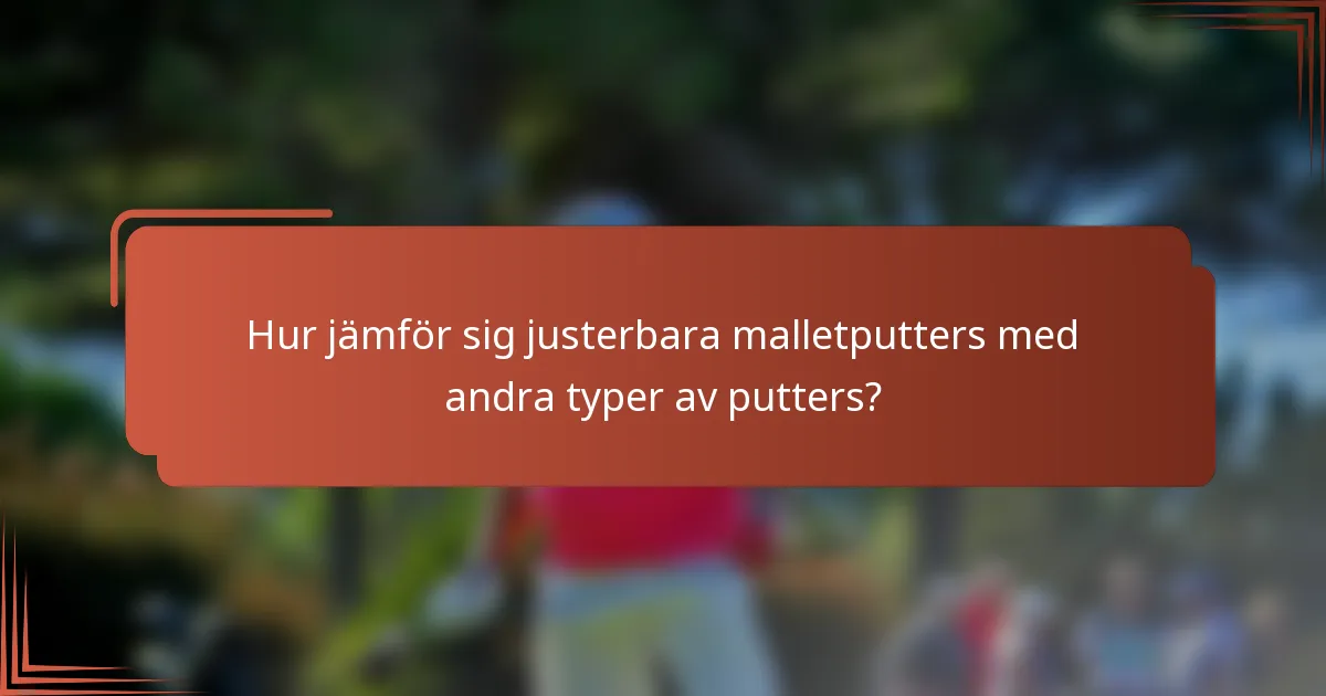 Hur jämför sig justerbara malletputters med andra typer av putters?
