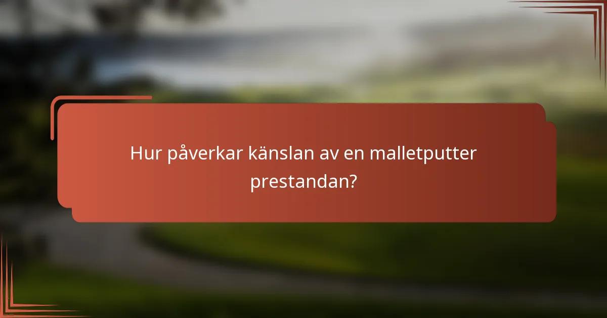 Hur påverkar känslan av en malletputter prestandan?