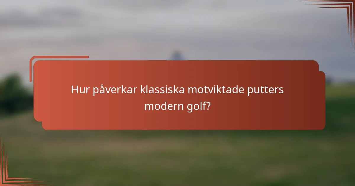Hur påverkar klassiska motviktade putters modern golf?