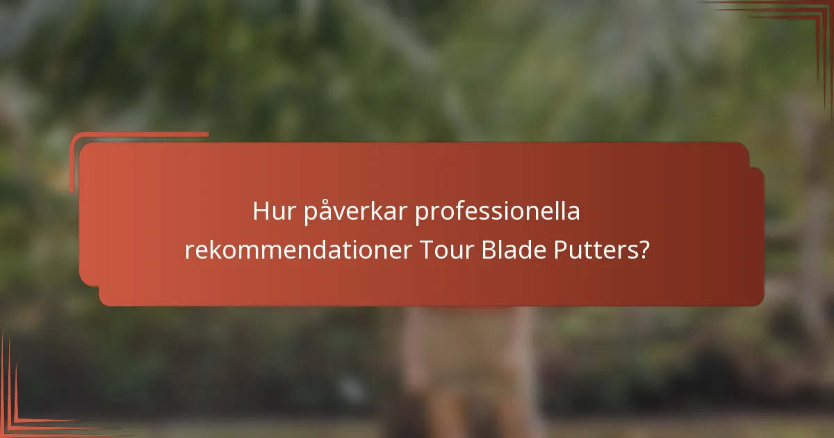 Hur påverkar professionella rekommendationer Tour Blade Putters?