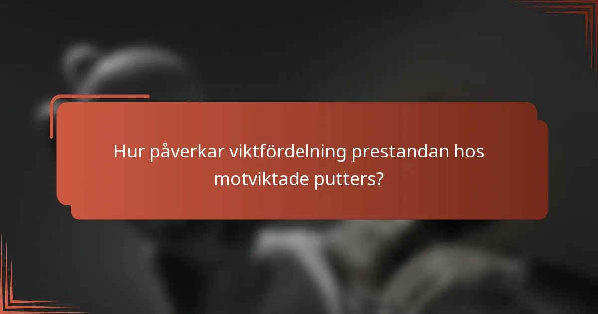Hur påverkar viktfördelning prestandan hos motviktade putters?