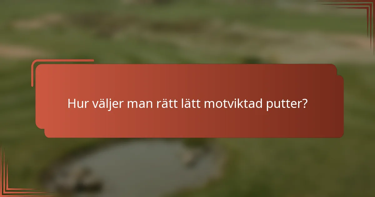 Hur väljer man rätt lätt motviktad putter?