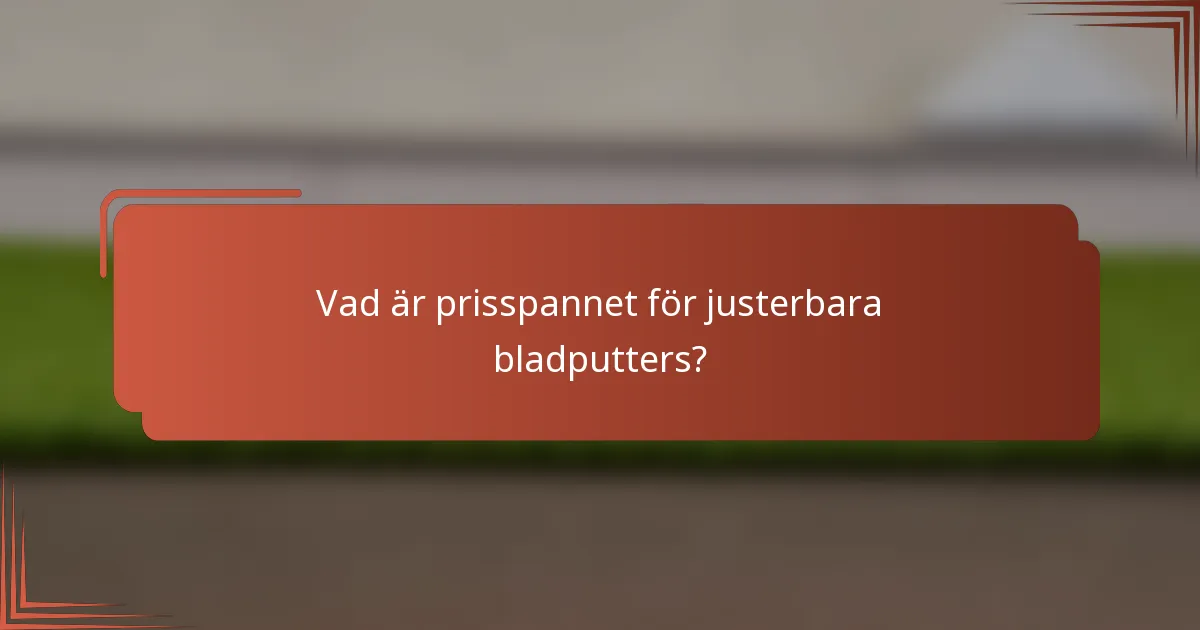 Vad är prisspannet för justerbara bladputters?