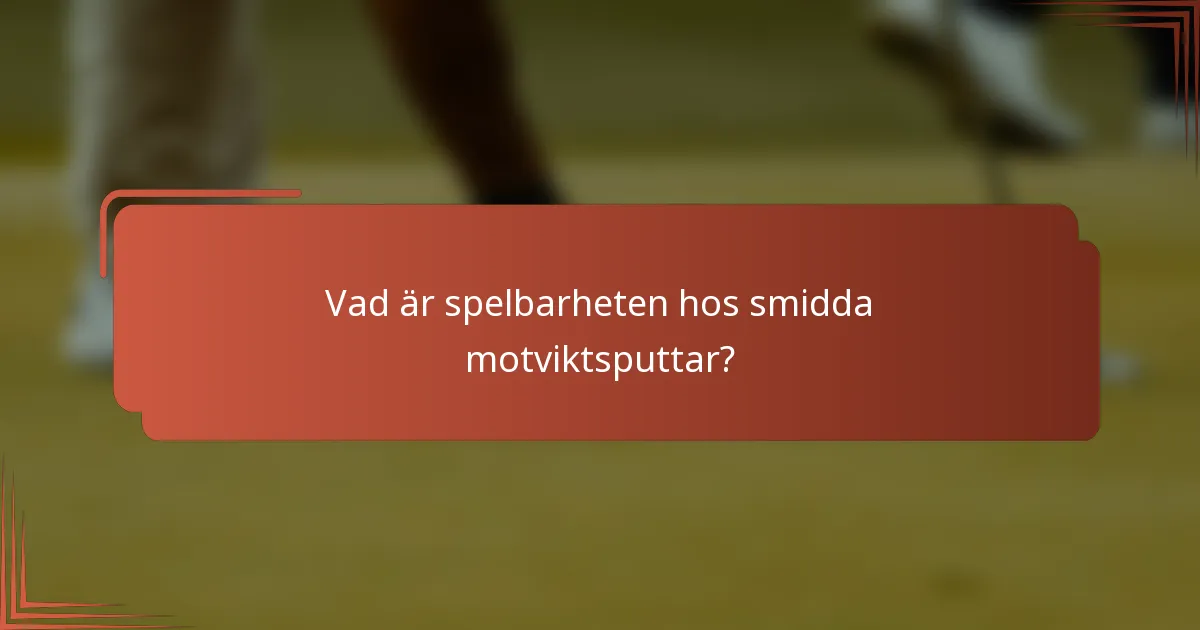 Vad är spelbarheten hos smidda motviktsputtar?