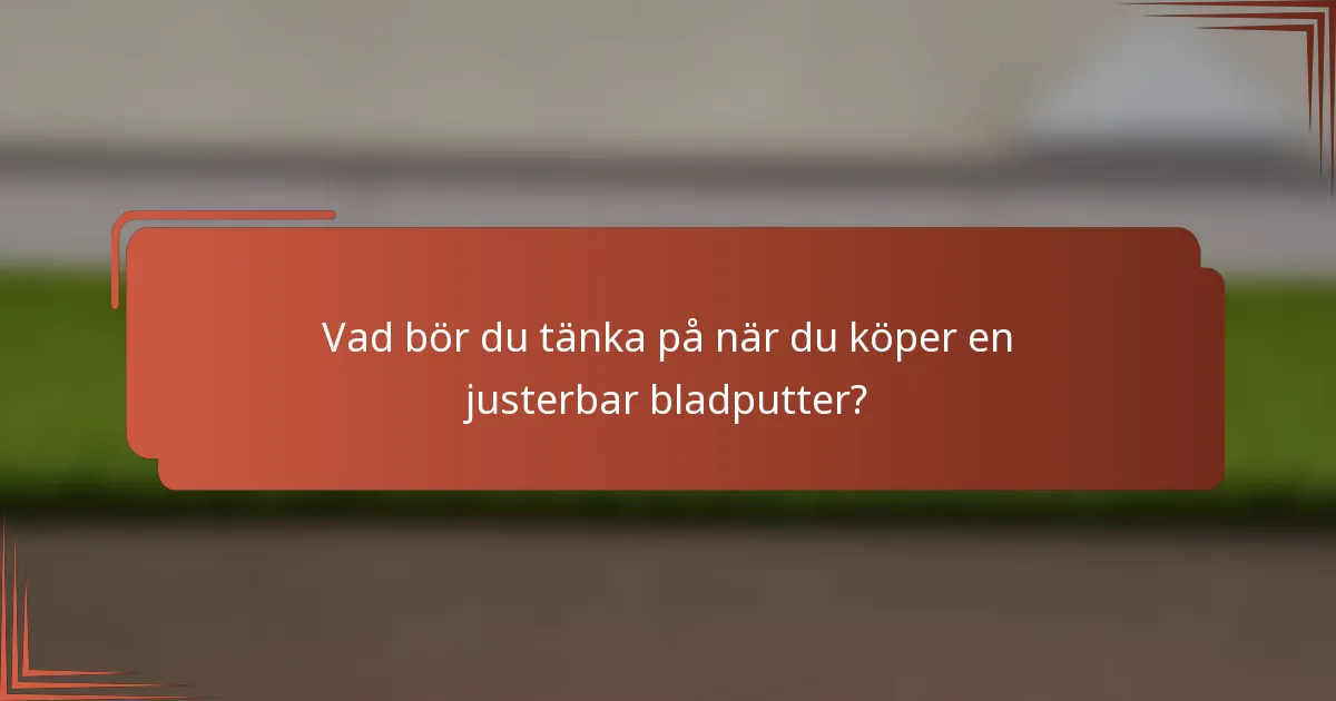 Vad bör du tänka på när du köper en justerbar bladputter?