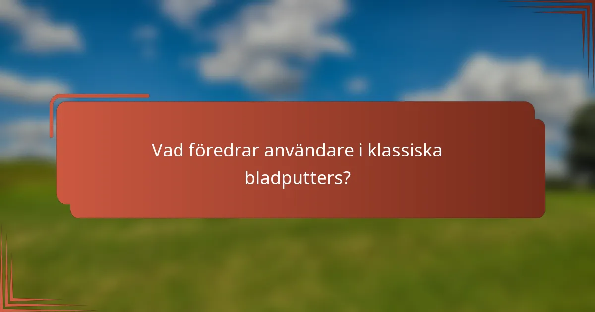 Vad föredrar användare i klassiska bladputters?