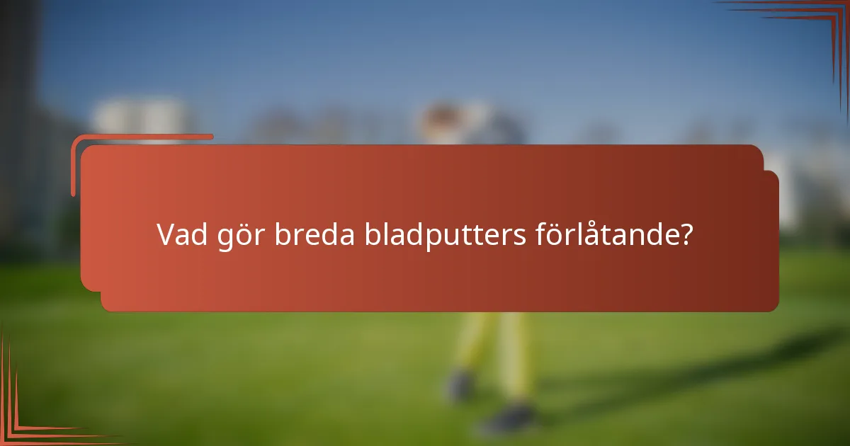 Vad gör breda bladputters förlåtande?