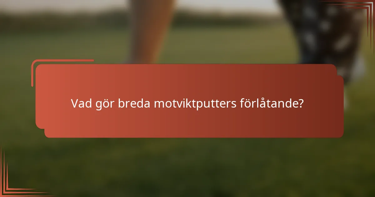 Vad gör breda motviktputters förlåtande?
