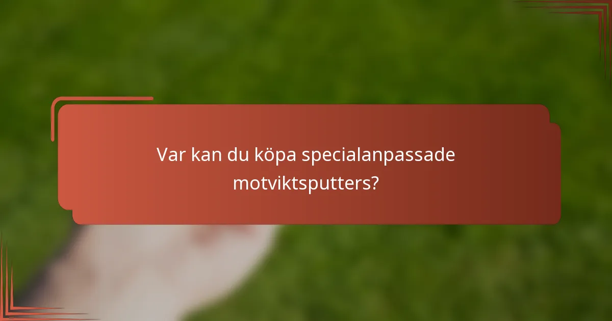 Var kan du köpa specialanpassade motviktsputters?