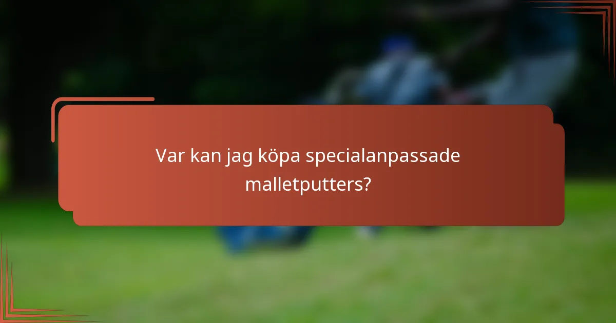 Var kan jag köpa specialanpassade malletputters?