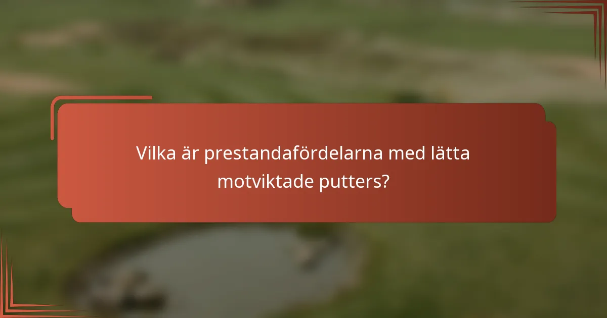 Vilka är prestandafördelarna med lätta motviktade putters?