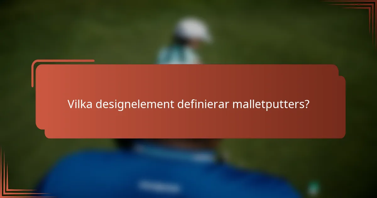Vilka designelement definierar malletputters?