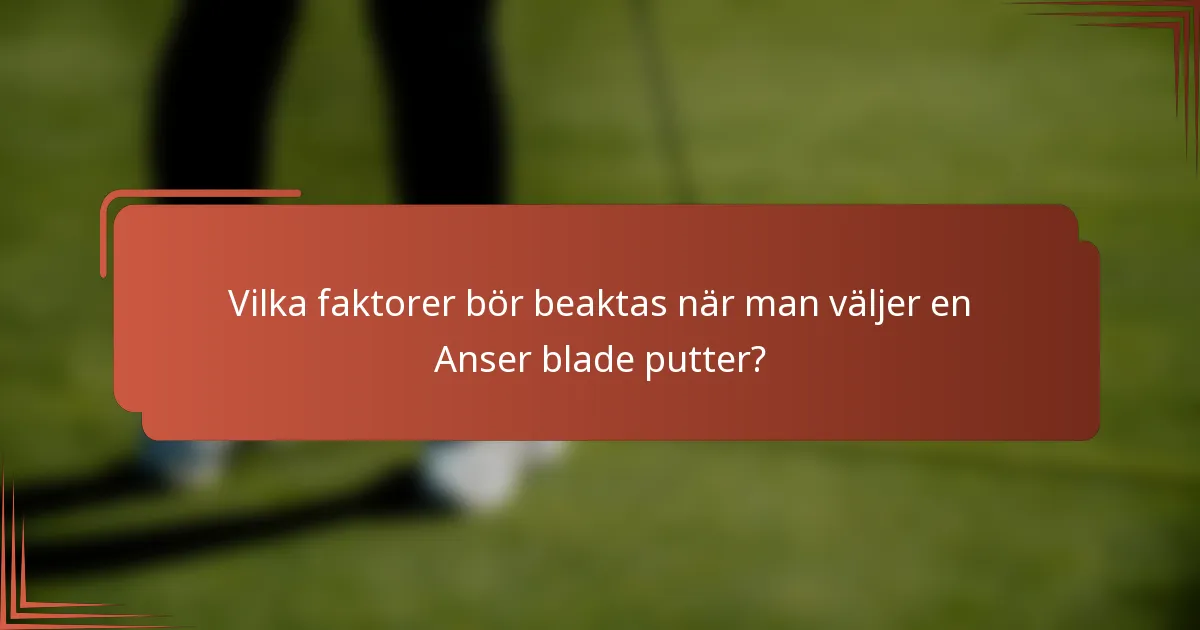 Vilka faktorer bör beaktas när man väljer en Anser blade putter?