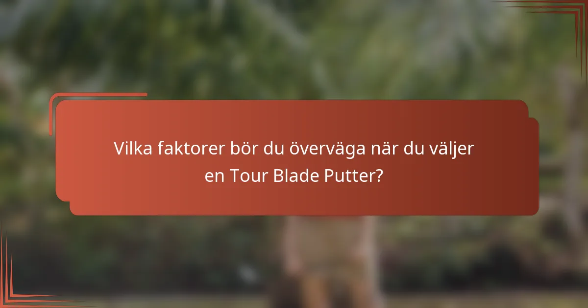 Vilka faktorer bör du överväga när du väljer en Tour Blade Putter?