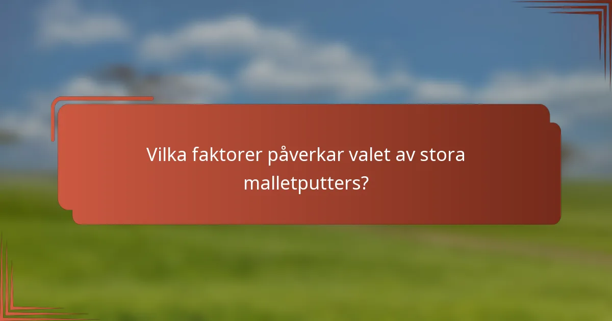 Vilka faktorer påverkar valet av stora malletputters?