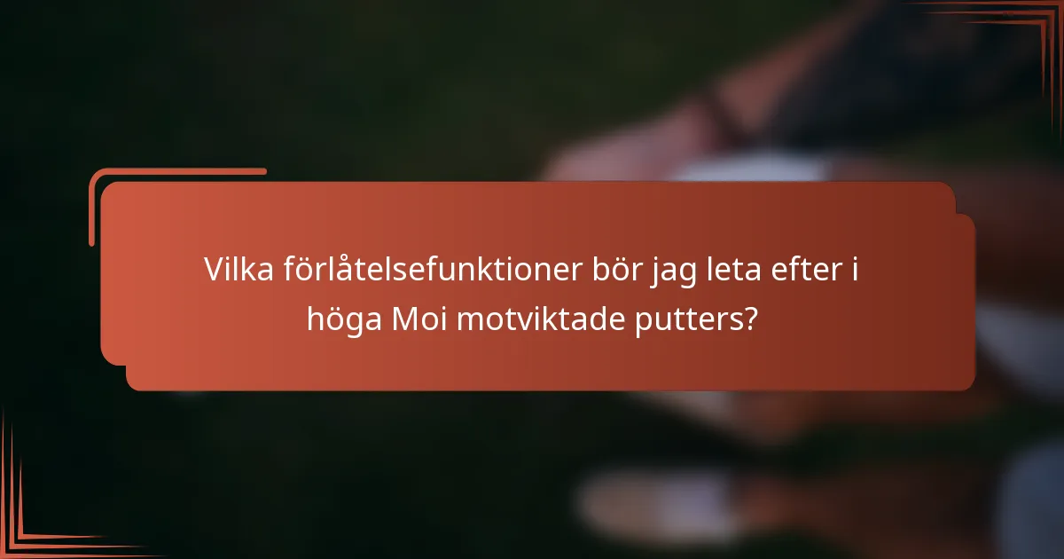 Vilka förlåtelsefunktioner bör jag leta efter i höga Moi motviktade putters?