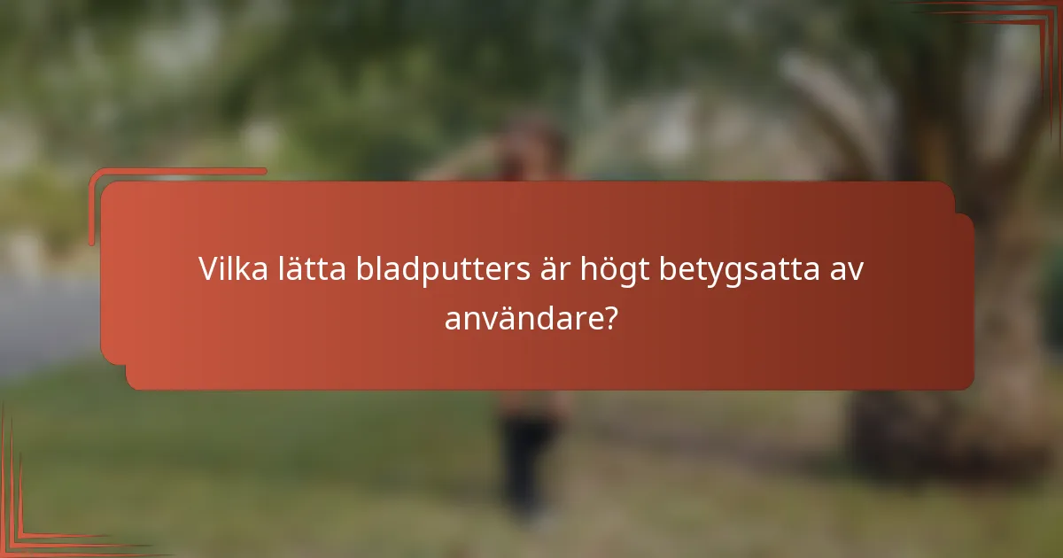 Vilka lätta bladputters är högt betygsatta av användare?