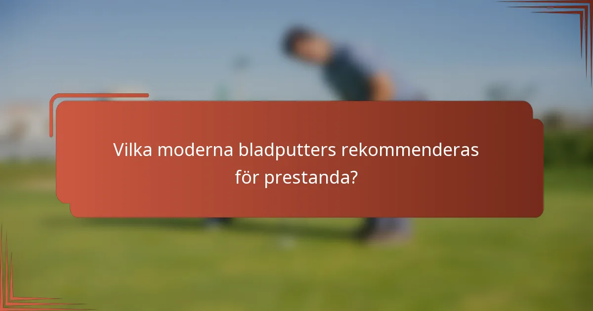 Vilka moderna bladputters rekommenderas för prestanda?