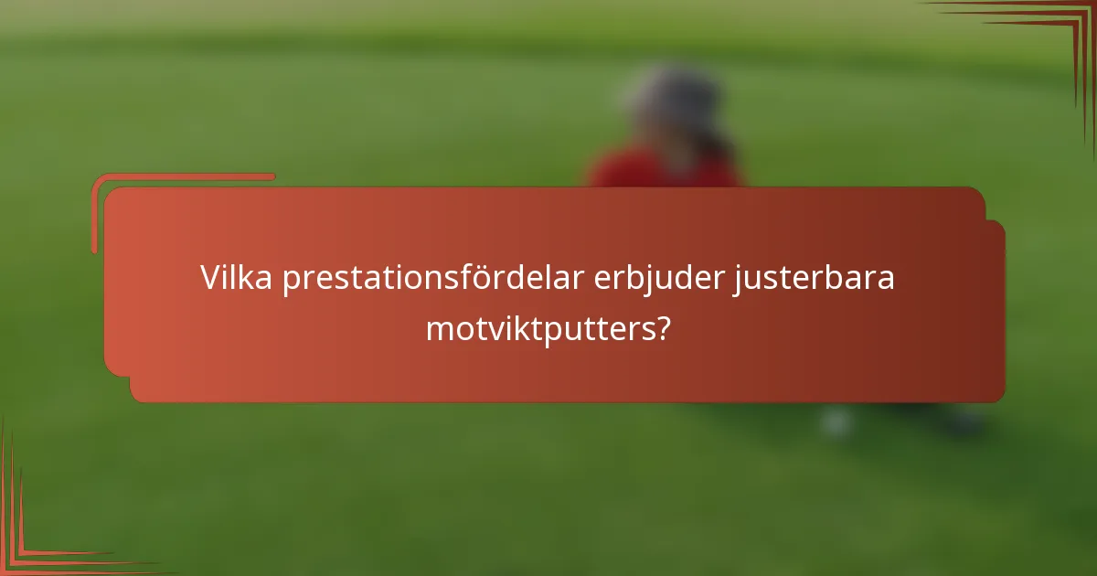 Vilka prestationsfördelar erbjuder justerbara motviktputters?
