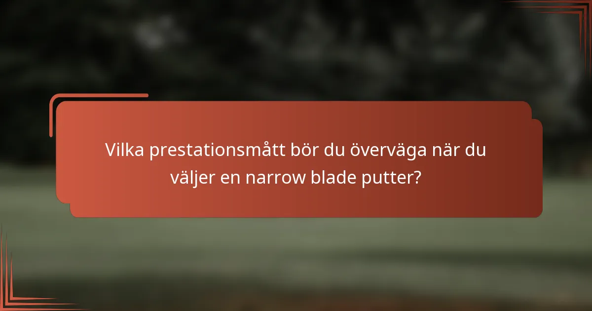 Vilka prestationsmått bör du överväga när du väljer en narrow blade putter?