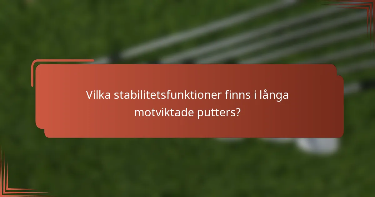 Vilka stabilitetsfunktioner finns i långa motviktade putters?