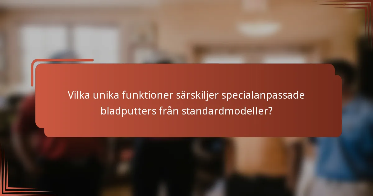 Vilka unika funktioner särskiljer specialanpassade bladputters från standardmodeller?