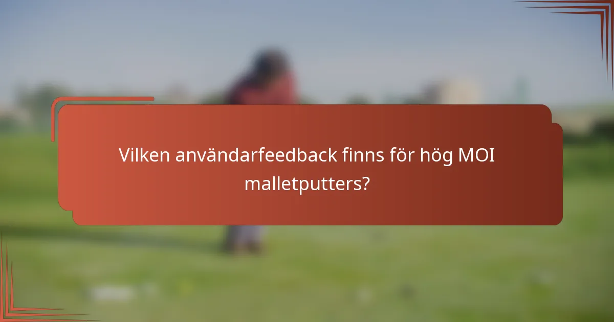 Vilken användarfeedback finns för hög MOI malletputters?